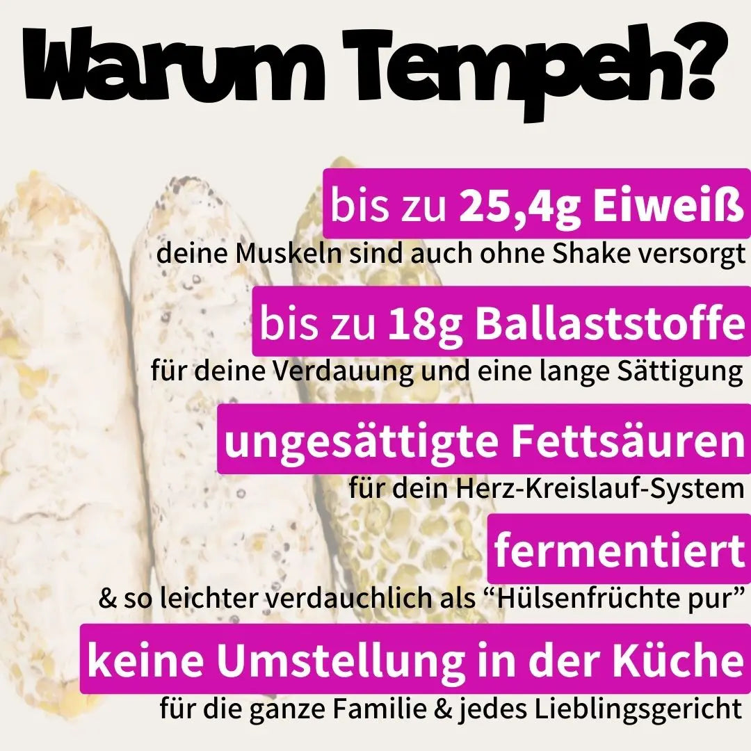 Vorteile von Bio-Tempeh. Bis zu 45g Eiweiß und 18g Ballaststoffe für eine lange Sättigung.